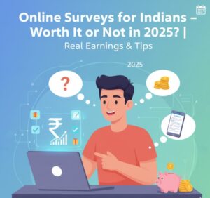 Online Surveys for Indians – Worth It or Not in 2025 Real Earnings & Tips