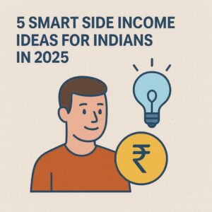 5 Smart Side Income Ideas for Indians in 2025 (with realistic earnings and how to start)