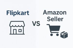 Flipkart vs Amazon Seller in India 2025 – Best Platform Comparison for New Sellers